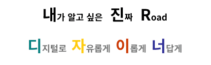 내가 알고 싶은 진짜 Road - 디지털로 자유롭게 이롭게 너답게